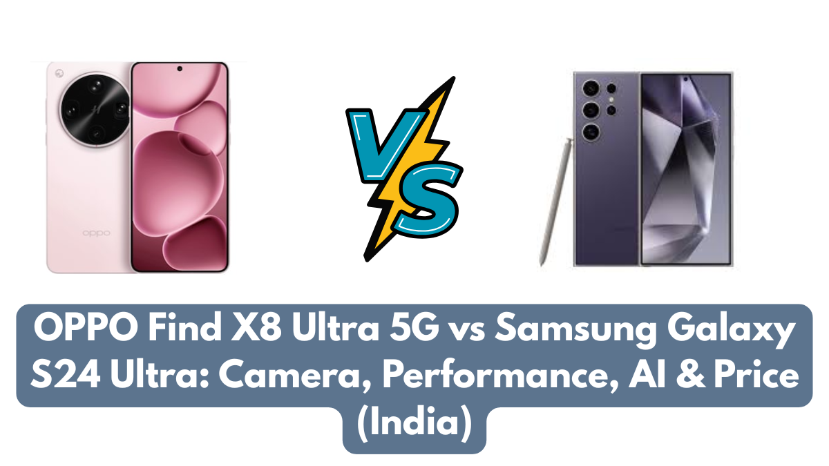 OPPO Find X8 Ultra 5G vs Samsung Galaxy S24 Ultra: Camera, Performance, AI & Price (India)