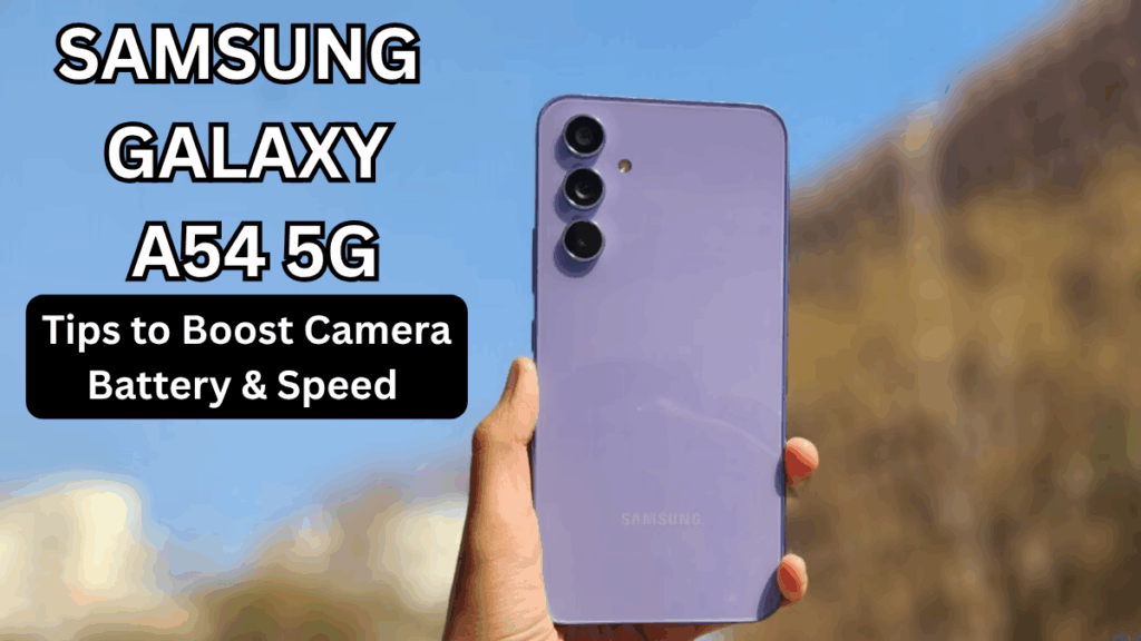 Samsung Galaxy A54 5G: 17 Tips to Boost Camera, Battery & Speed (India)