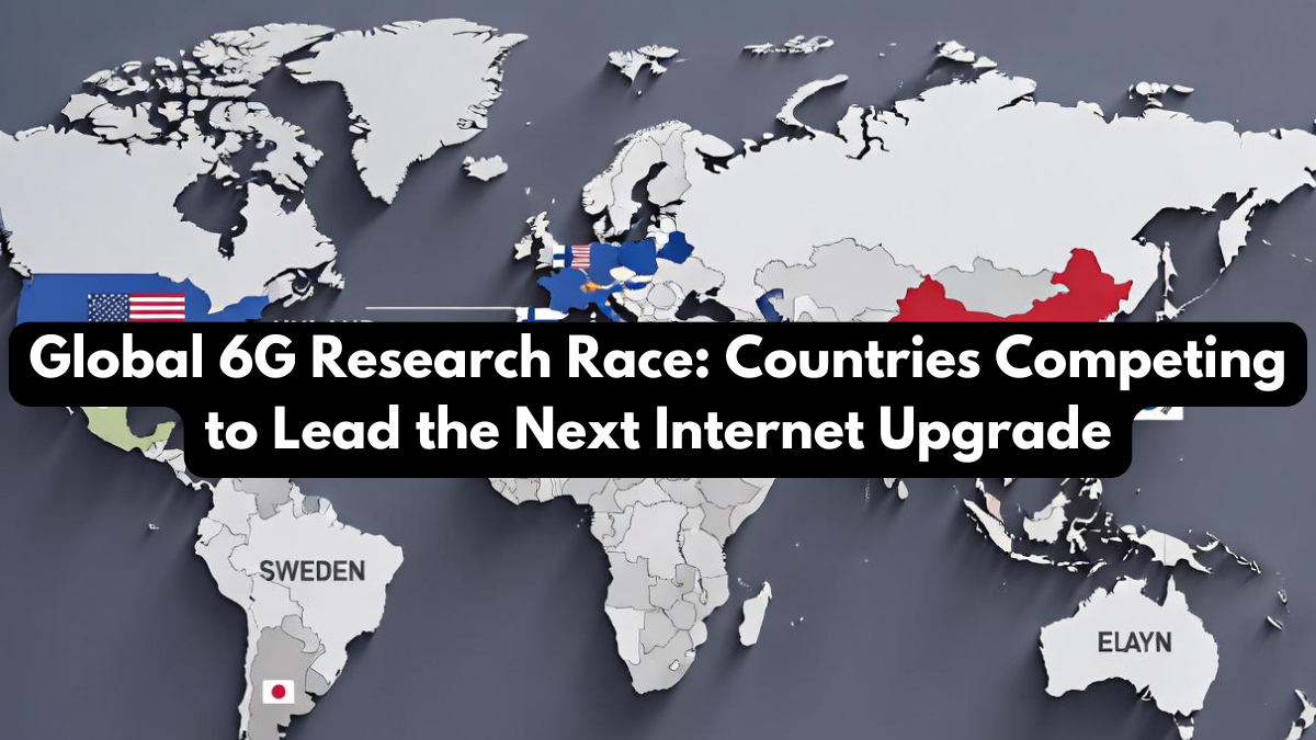 Global 6G Research Race: Countries Competing to Lead the Next Internet Upgrade