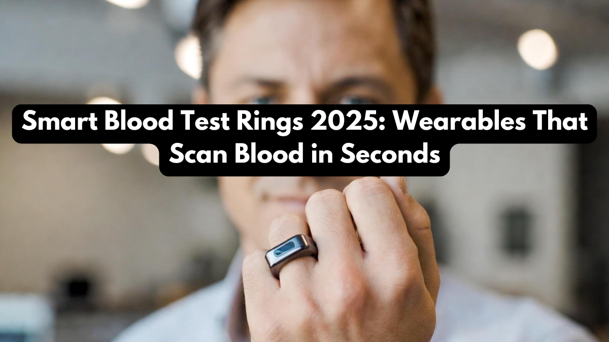 Smart Blood Test Rings 2025: Wearables That Scan Blood in Seconds