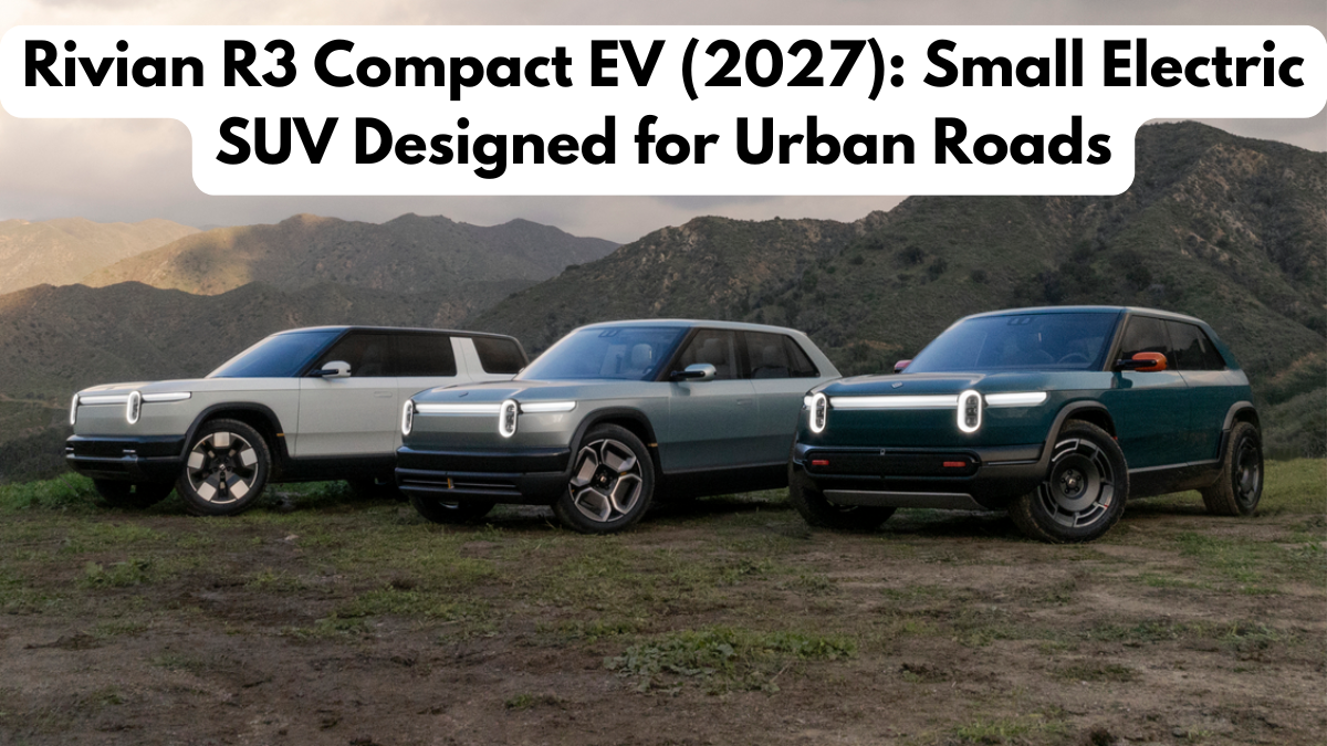 Rivian R3 Compact EV (2027): Small Electric SUV Designed for Urban Roads