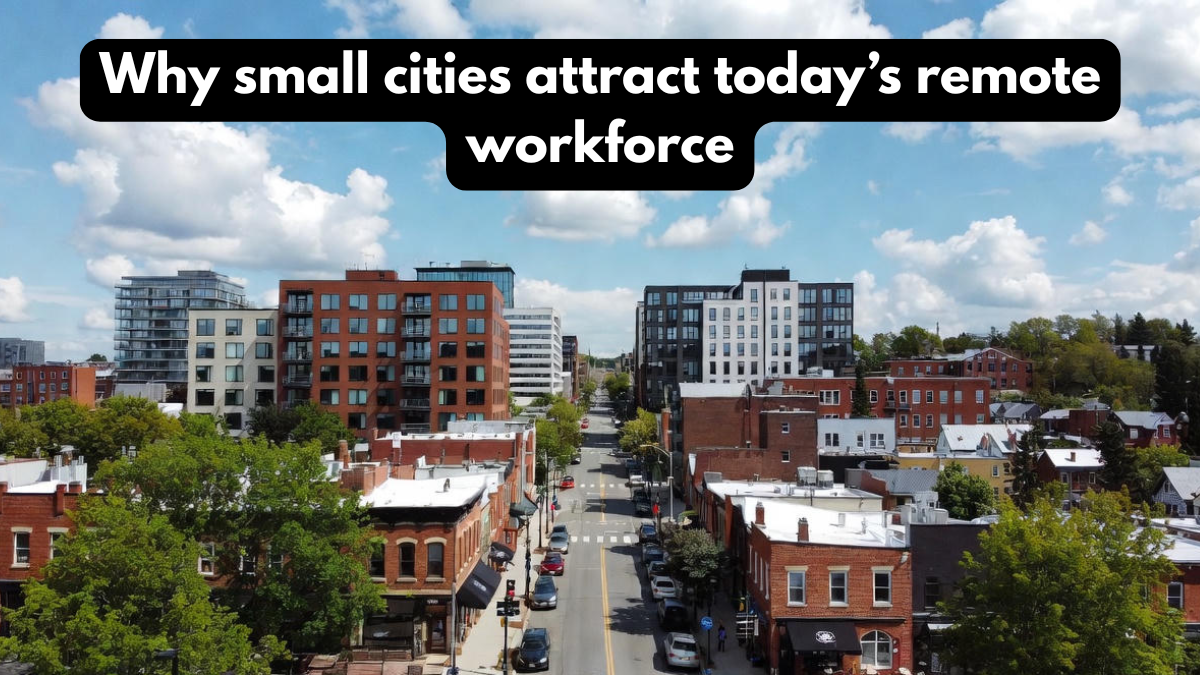 Why small cities attract today’s remote workforce