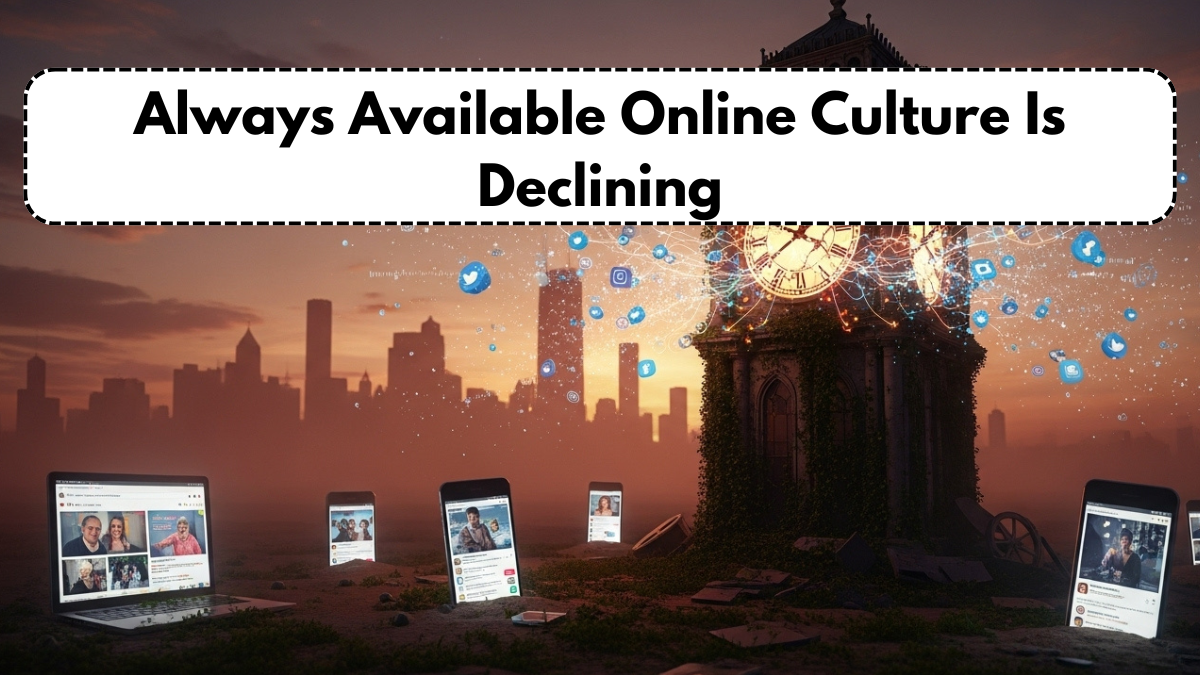 Always Available Online Culture Is Declining