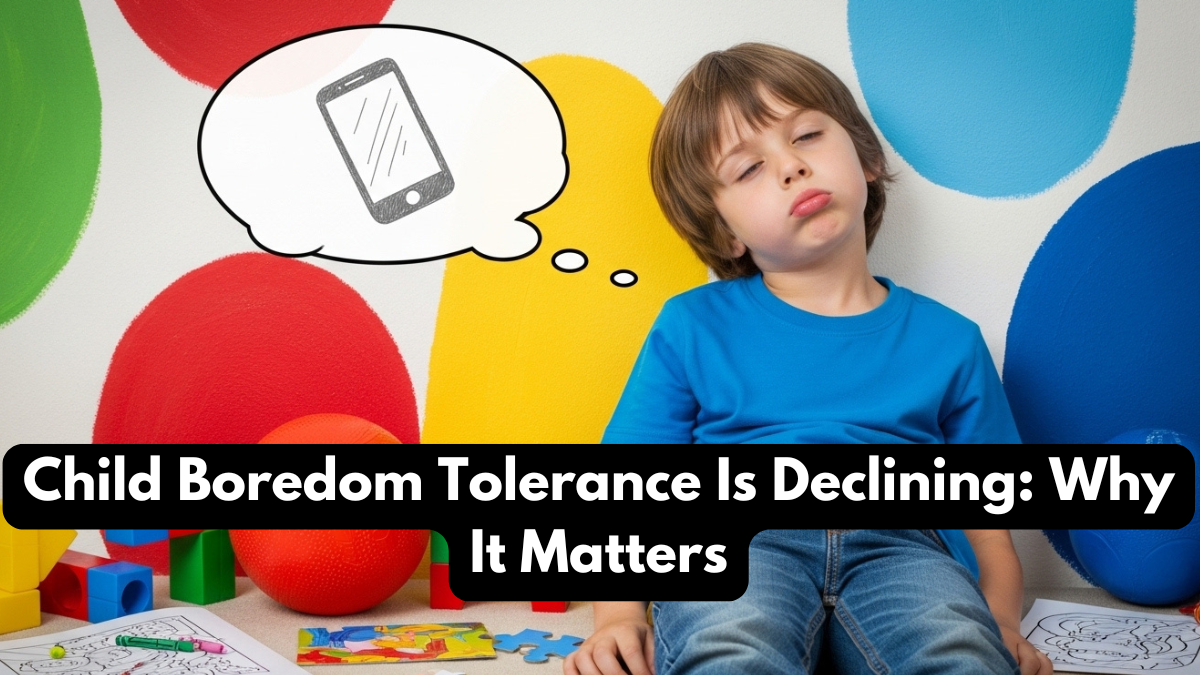 Child Boredom Tolerance Is Declining: Why It Matters