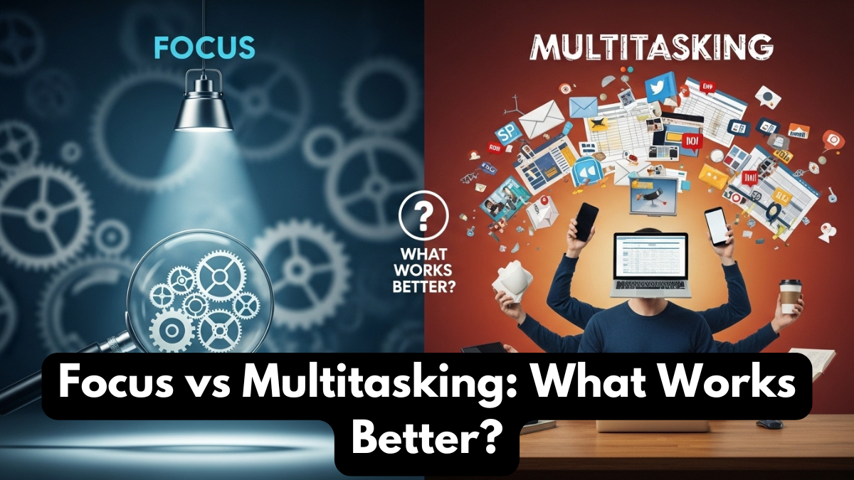 Focus vs Multitasking: What Works Better?