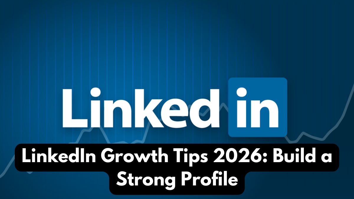 LinkedIn Growth Tips 2026: Build a Strong Profile